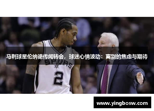 马刺球星伦纳德传闻转会，球迷心情波动：离别的焦虑与期待