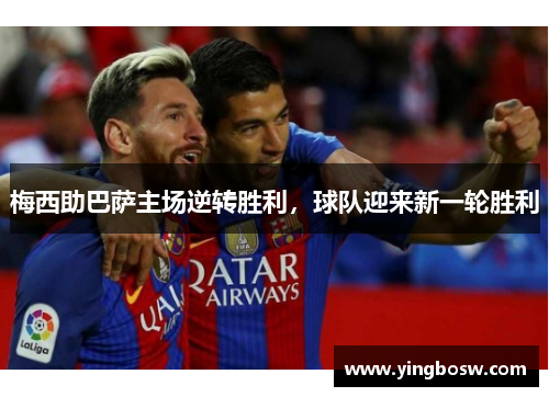 梅西助巴萨主场逆转胜利，球队迎来新一轮胜利
