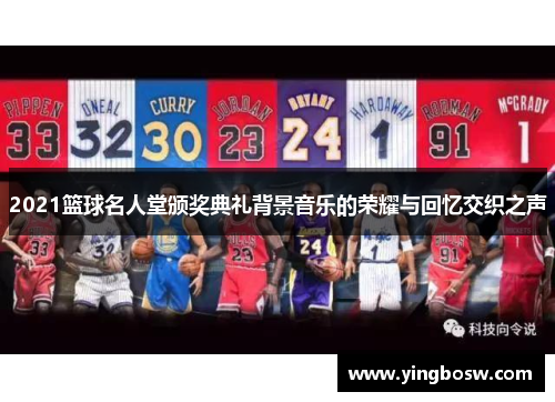 2021篮球名人堂颁奖典礼背景音乐的荣耀与回忆交织之声