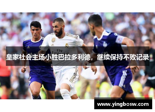 皇家社会主场小胜巴拉多利德，继续保持不败记录