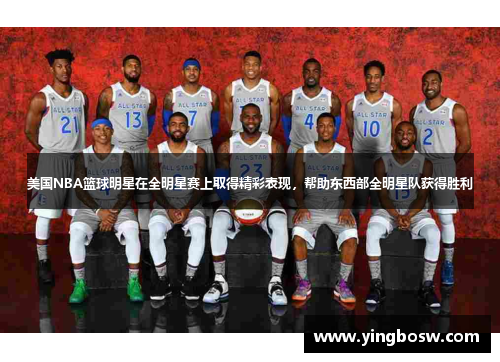 美国NBA篮球明星在全明星赛上取得精彩表现，帮助东西部全明星队获得胜利