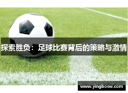 探索胜负：足球比赛背后的策略与激情