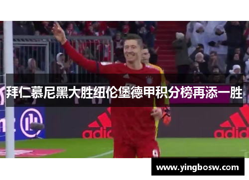 拜仁慕尼黑大胜纽伦堡德甲积分榜再添一胜