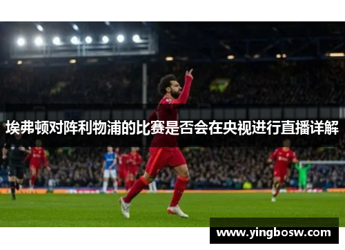 埃弗顿对阵利物浦的比赛是否会在央视进行直播详解