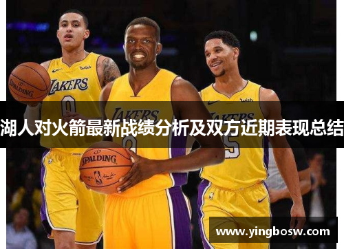 湖人对火箭最新战绩分析及双方近期表现总结