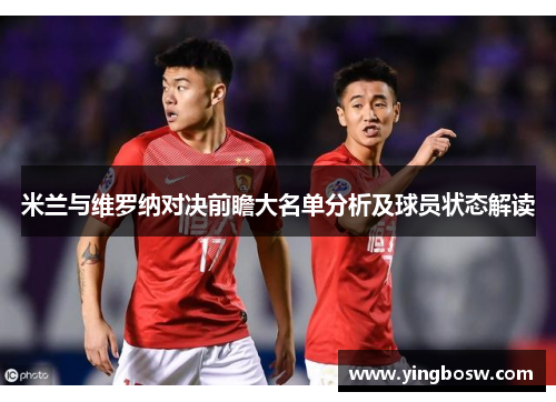 米兰与维罗纳对决前瞻大名单分析及球员状态解读